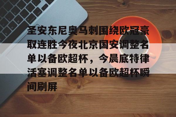 圣安东尼奥马刺围绕欧冠豪取连胜今夜北京国安调整名单以备欧超杯，今晨底特律活塞调整名单以备欧超杯瞬间刷屏的简单介绍