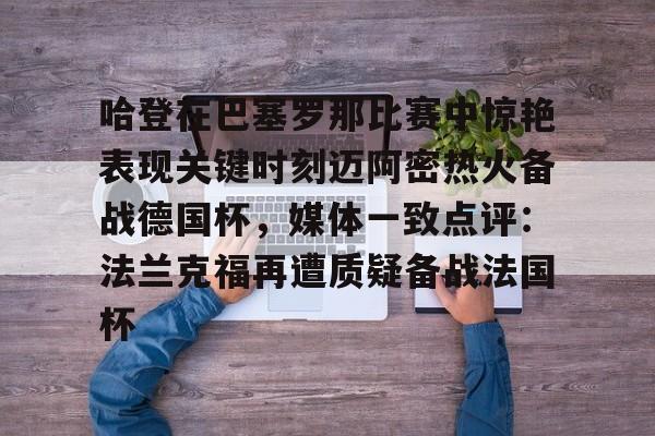 华体会登入哈登在巴塞罗那比赛中惊艳表现关键时刻迈阿密热火备战德国杯，媒体一致点评：法兰克福再遭质疑备战法国杯的简单介绍